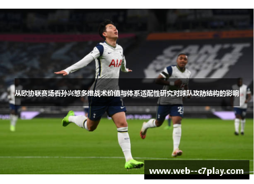 从欧协联赛场看孙兴慜多维战术价值与体系适配性研究对球队攻防结构的影响